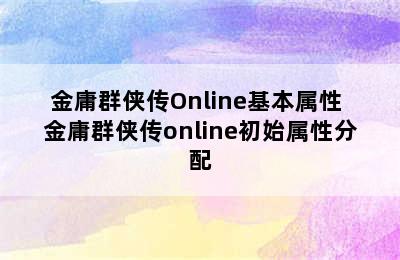 金庸群侠传Online基本属性 金庸群侠传online初始属性分配